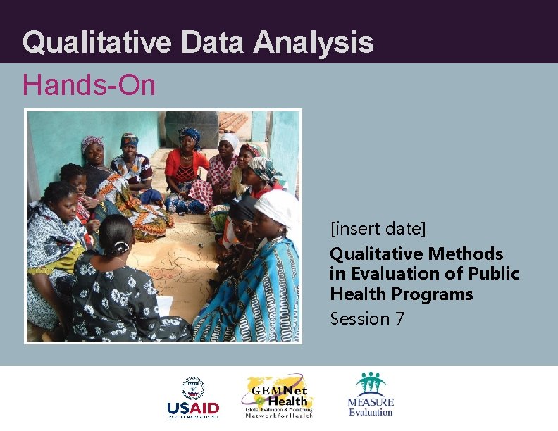 Qualitative Data Analysis Hands-On [insert date] Qualitative Methods in Evaluation of Public Health Programs