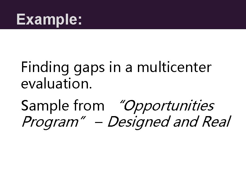 Example: Finding gaps in a multicenter evaluation. Sample from “Opportunities Program” – Designed and