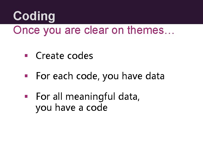 Coding Once you are clear on themes… § Create codes § For each code,