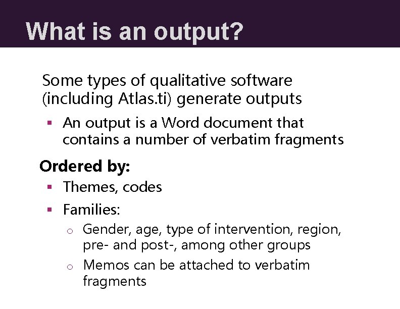 What is an output? Some types of qualitative software (including Atlas. ti) generate outputs