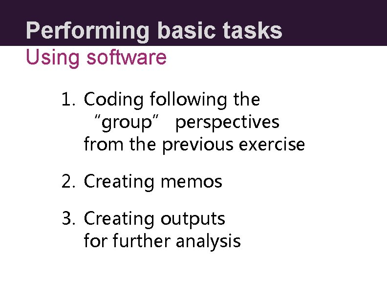 Performing basic tasks Using software 1. Coding following the “group” perspectives from the previous