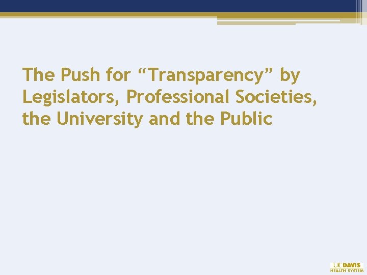 The Push for “Transparency” by Legislators, Professional Societies, the University and the Public 