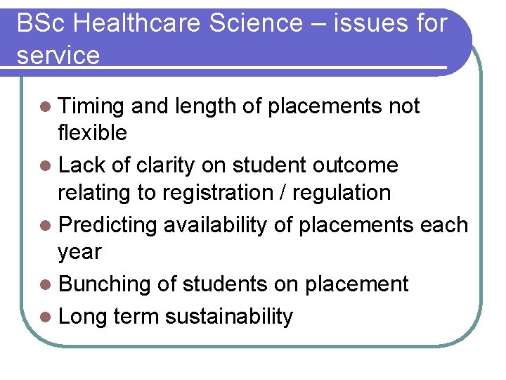 BSc Healthcare Science – issues for service l Timing and length of placements not