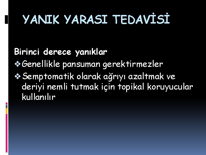 YANIK YARASI TEDAVİSİ Birinci derece yanıklar v Genellikle pansuman gerektirmezler v Semptomatik olarak ağrıyı YANIK YARASI TEDAVİSİ Birinci derece yanıklar v Genellikle pansuman gerektirmezler v Semptomatik olarak ağrıyı