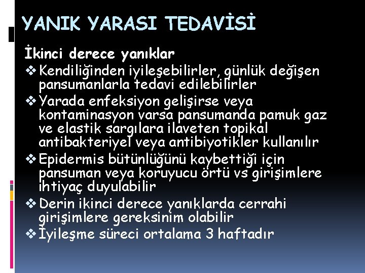 YANIK YARASI TEDAVİSİ İkinci derece yanıklar v Kendiliğinden iyileşebilirler, günlük değişen pansumanlarla tedavi edilebilirler YANIK YARASI TEDAVİSİ İkinci derece yanıklar v Kendiliğinden iyileşebilirler, günlük değişen pansumanlarla tedavi edilebilirler