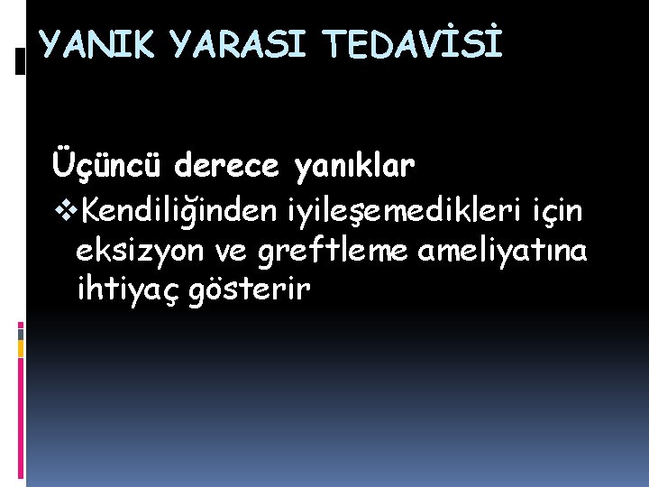 YANIK YARASI TEDAVİSİ Üçüncü derece yanıklar v. Kendiliğinden iyileşemedikleri için eksizyon ve greftleme ameliyatına YANIK YARASI TEDAVİSİ Üçüncü derece yanıklar v. Kendiliğinden iyileşemedikleri için eksizyon ve greftleme ameliyatına