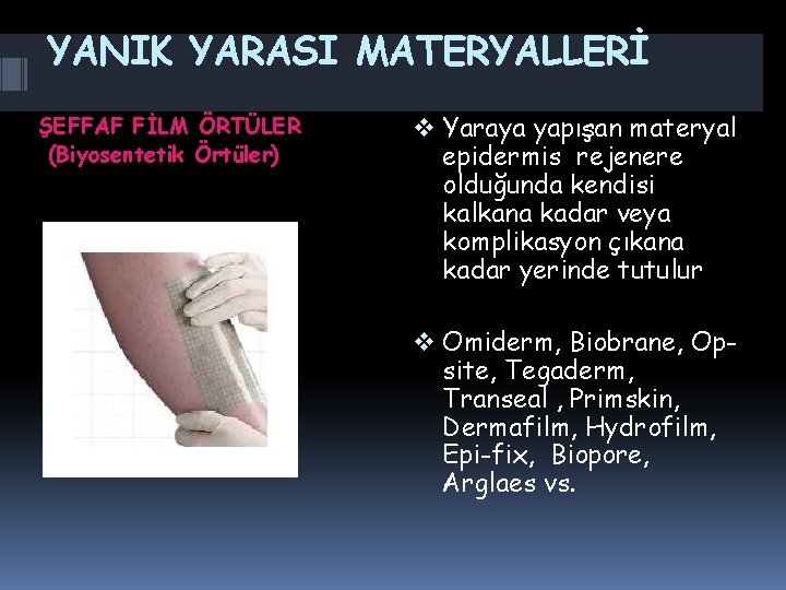 YANIK YARASI MATERYALLERİ ŞEFFAF FİLM ÖRTÜLER (Biyosentetik Örtüler) v Yaraya yapışan materyal epidermis rejenere YANIK YARASI MATERYALLERİ ŞEFFAF FİLM ÖRTÜLER (Biyosentetik Örtüler) v Yaraya yapışan materyal epidermis rejenere