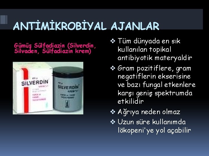ANTİMİKROBİYAL AJANLAR Gümüş Sülfadiazin (Silverdin, Silvaden, Sülfadiazin krem) v Tüm dünyada en sık kullanılan ANTİMİKROBİYAL AJANLAR Gümüş Sülfadiazin (Silverdin, Silvaden, Sülfadiazin krem) v Tüm dünyada en sık kullanılan