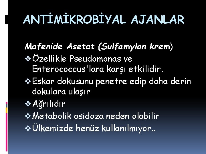 ANTİMİKROBİYAL AJANLAR Mafenide Asetat (Sulfamylon krem) v Özellikle Pseudomonas ve Enterococcus'lara karşı etkilidir. v ANTİMİKROBİYAL AJANLAR Mafenide Asetat (Sulfamylon krem) v Özellikle Pseudomonas ve Enterococcus'lara karşı etkilidir. v
