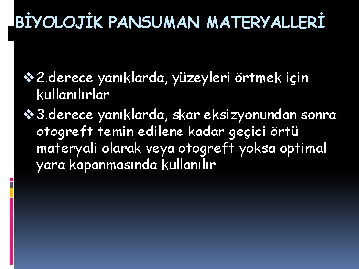 BİYOLOJİK PANSUMAN MATERYALLERİ v 2. derece yanıklarda, yüzeyleri örtmek için kullanılırlar v 3. derece BİYOLOJİK PANSUMAN MATERYALLERİ v 2. derece yanıklarda, yüzeyleri örtmek için kullanılırlar v 3. derece