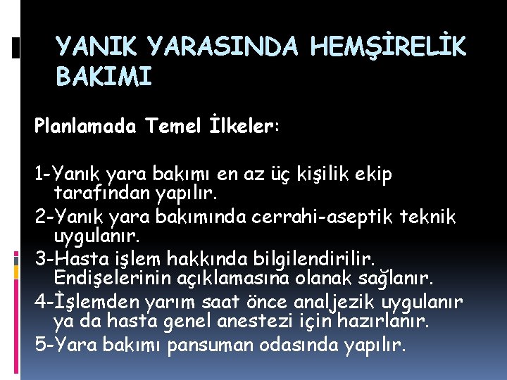 YANIK YARASINDA HEMŞİRELİK BAKIMI Planlamada Temel İlkeler: 1 -Yanık yara bakımı en az üç YANIK YARASINDA HEMŞİRELİK BAKIMI Planlamada Temel İlkeler: 1 -Yanık yara bakımı en az üç