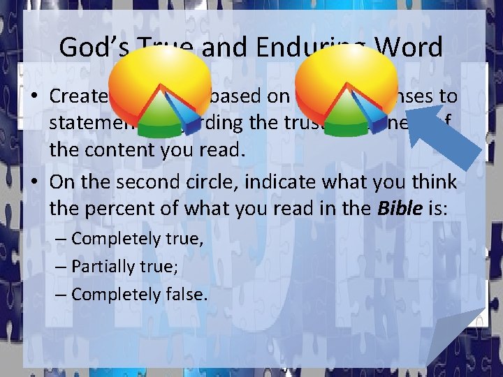 God’s True and Enduring Word • Create pie charts based on your responses to God’s True and Enduring Word • Create pie charts based on your responses to