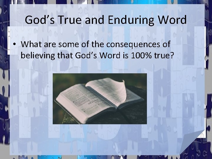 God’s True and Enduring Word • What are some of the consequences of believing God’s True and Enduring Word • What are some of the consequences of believing