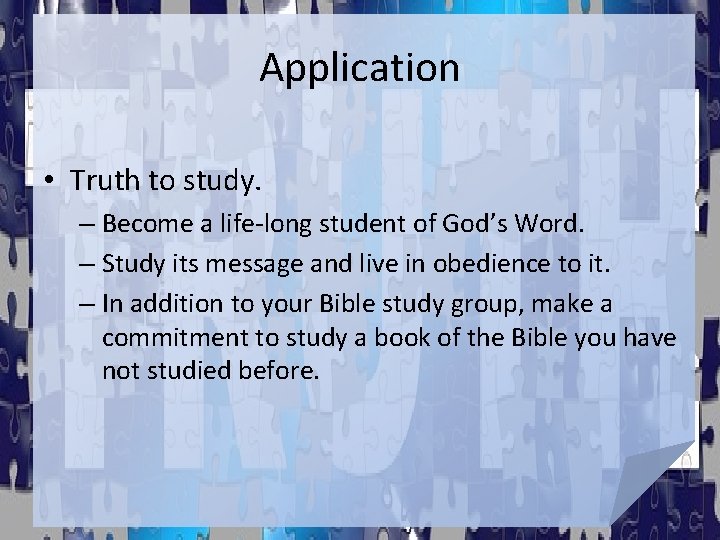 Application • Truth to study. – Become a life-long student of God’s Word. – Application • Truth to study. – Become a life-long student of God’s Word. –