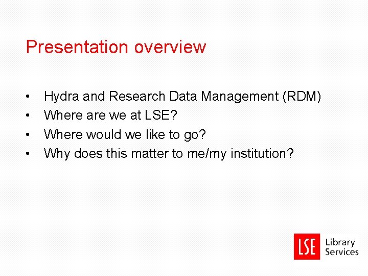 Presentation overview • • Hydra and Research Data Management (RDM) Where are we at