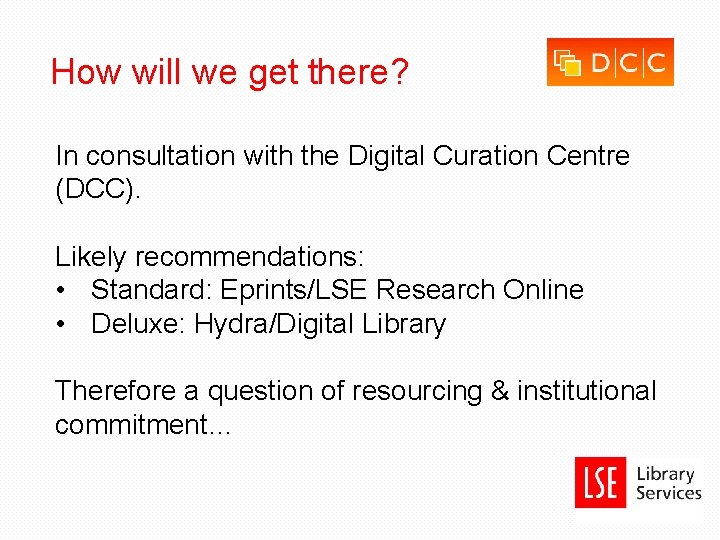 How will we get there? In consultation with the Digital Curation Centre (DCC). Likely