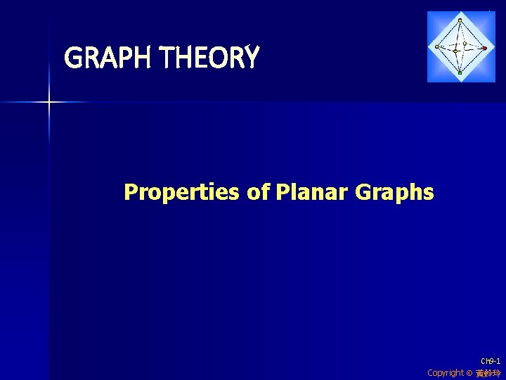 GRAPH THEORY Properties of Planar Graphs Ch 9 -1 Copyright 黃鈴玲 