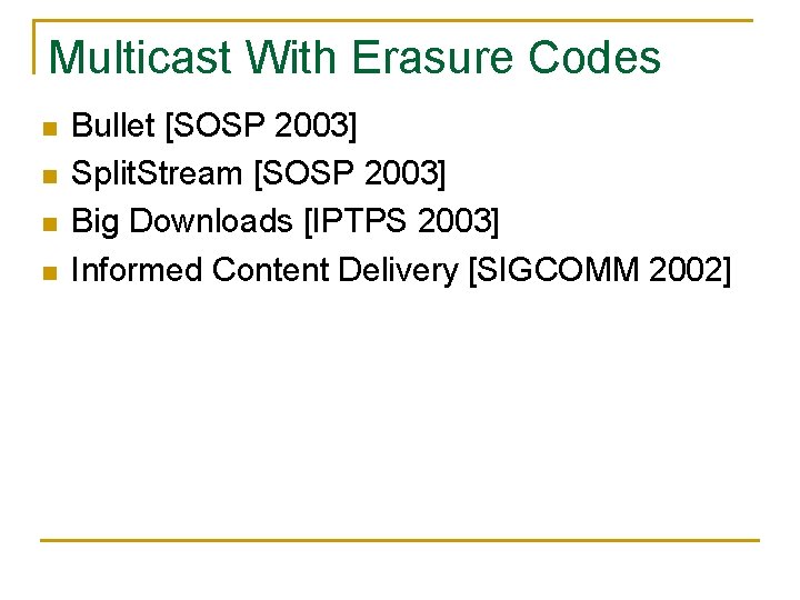 Multicast With Erasure Codes n n Bullet [SOSP 2003] Split. Stream [SOSP 2003] Big
