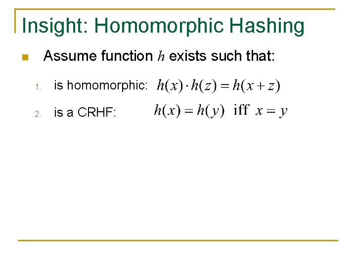 Insight: Homomorphic Hashing Assume function h exists such that: n 1. is homomorphic: 2. Insight: Homomorphic Hashing Assume function h exists such that: n 1. is homomorphic: 2.