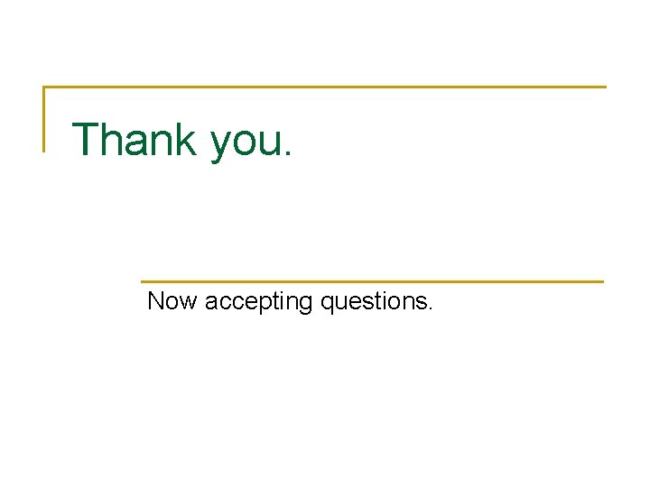 Thank you. Now accepting questions. Thank you. Now accepting questions.