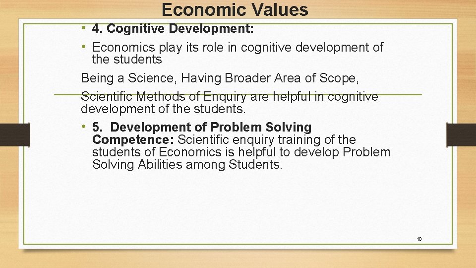 Economic Values • 4. Cognitive Development: • Economics play its role in cognitive development