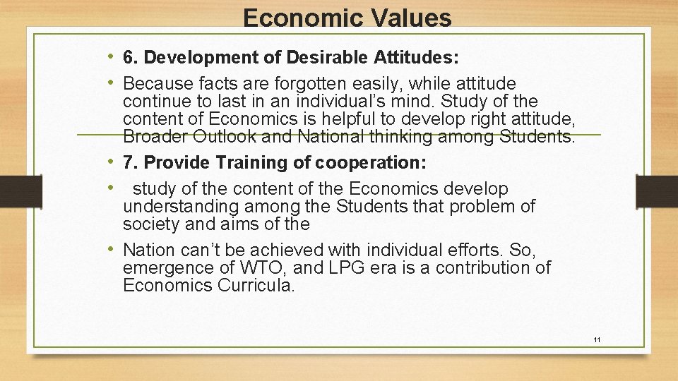 Economic Values • 6. Development of Desirable Attitudes: • Because facts are forgotten easily,