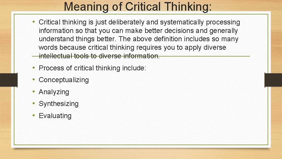 Meaning of Critical Thinking: • Critical thinking is just deliberately and systematically processing information