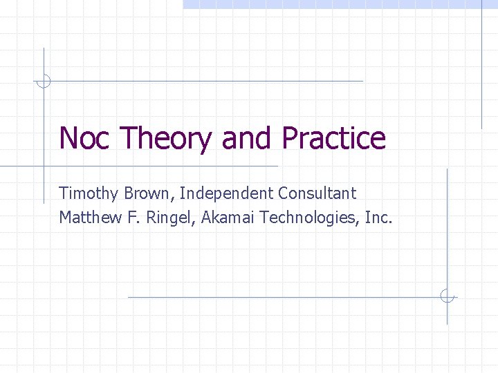 Noc Theory and Practice Timothy Brown, Independent Consultant Matthew F. Ringel, Akamai Technologies, Inc.