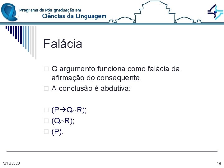 Falácia o O argumento funciona como falácia da afirmação do consequente. o A conclusão