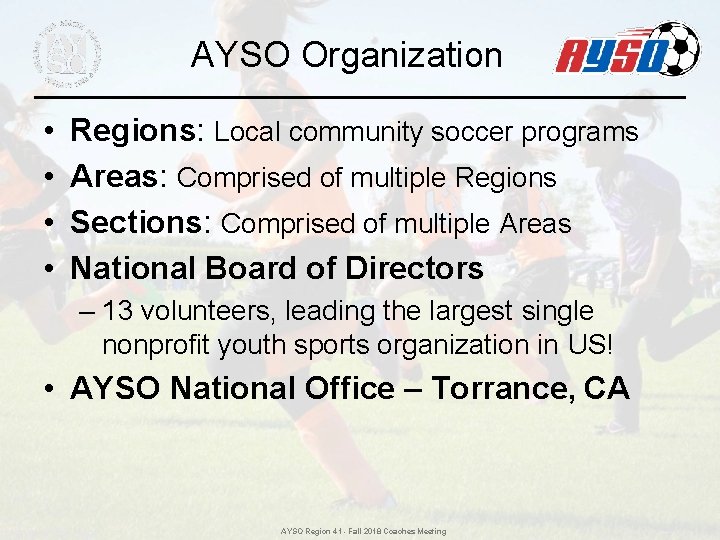 AYSO Organization • • Regions: Local community soccer programs Areas: Comprised of multiple Regions AYSO Organization • • Regions: Local community soccer programs Areas: Comprised of multiple Regions