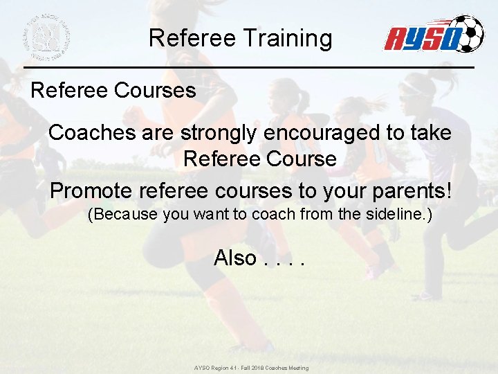 Referee Training Referee Courses Coaches are strongly encouraged to take Referee Course Promote referee Referee Training Referee Courses Coaches are strongly encouraged to take Referee Course Promote referee