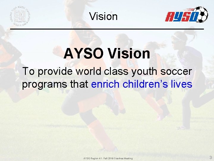 Vision AYSO Vision To provide world class youth soccer programs that enrich children’s lives Vision AYSO Vision To provide world class youth soccer programs that enrich children’s lives
