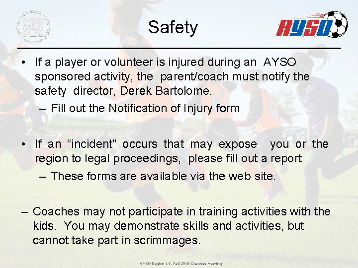 Safety • If a player or volunteer is injured during an AYSO sponsored activity, Safety • If a player or volunteer is injured during an AYSO sponsored activity,