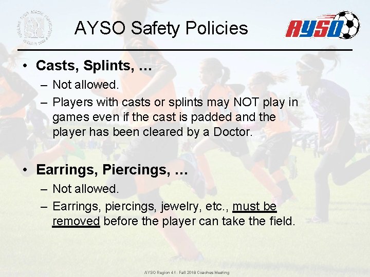 AYSO Safety Policies • Casts, Splints, … – Not allowed. – Players with casts AYSO Safety Policies • Casts, Splints, … – Not allowed. – Players with casts