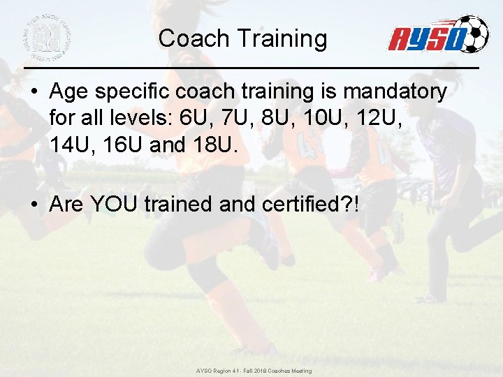 Coach Training • Age specific coach training is mandatory for all levels: 6 U, Coach Training • Age specific coach training is mandatory for all levels: 6 U,