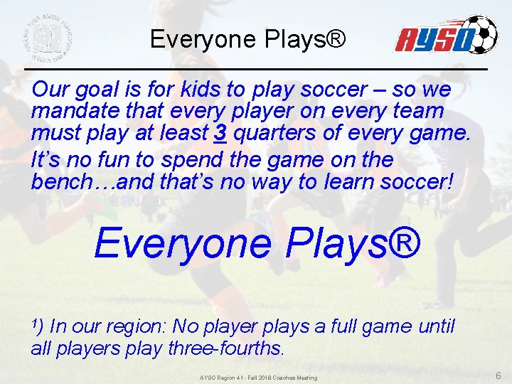 Everyone Plays® Our goal is for kids to play soccer – so we mandate Everyone Plays® Our goal is for kids to play soccer – so we mandate
