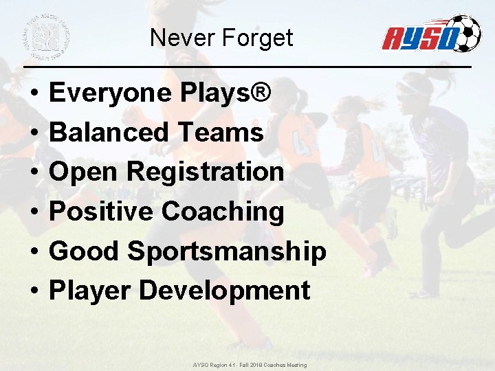 Never Forget • • • Everyone Plays® Balanced Teams Open Registration Positive Coaching Good Never Forget • • • Everyone Plays® Balanced Teams Open Registration Positive Coaching Good