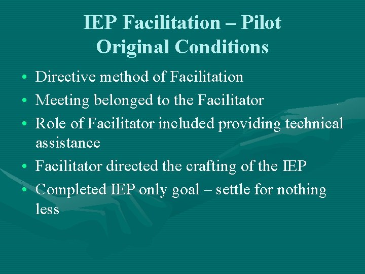 IEP Facilitation – Pilot Original Conditions • Directive method of Facilitation • Meeting belonged