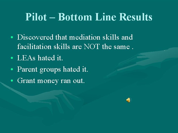 Pilot – Bottom Line Results • Discovered that mediation skills and facilitation skills are