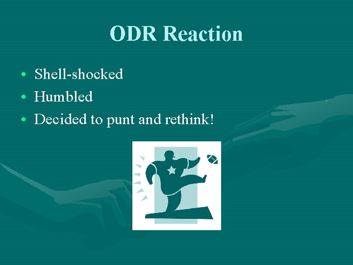 ODR Reaction • Shell-shocked • Humbled • Decided to punt and rethink! 