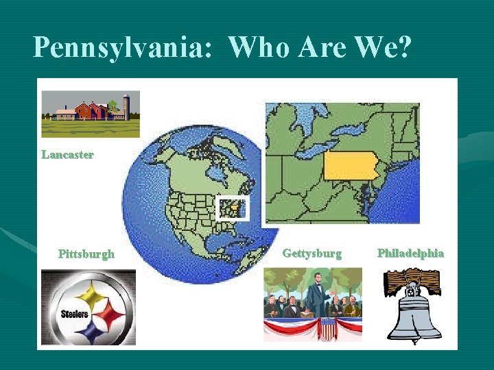 Pennsylvania: Who Are We? Lancaster Pittsburgh Gettysburg Philadelphia 