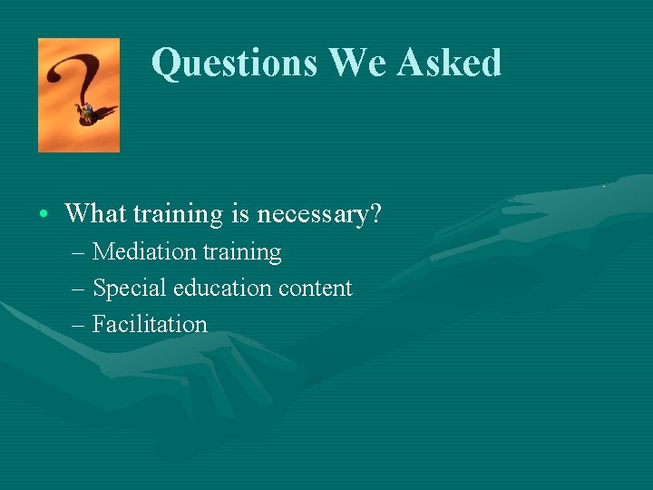 Questions We Asked • What training is necessary? – Mediation training – Special education