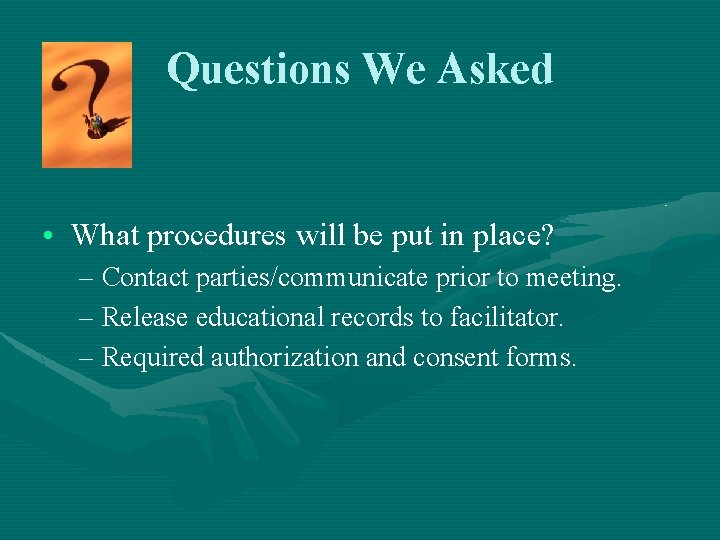Questions We Asked • What procedures will be put in place? – Contact parties/communicate