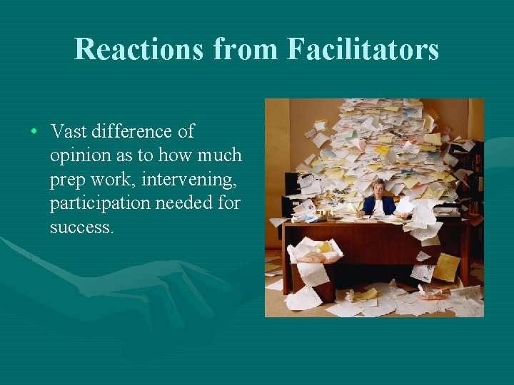 Reactions from Facilitators • Vast difference of opinion as to how much prep work,