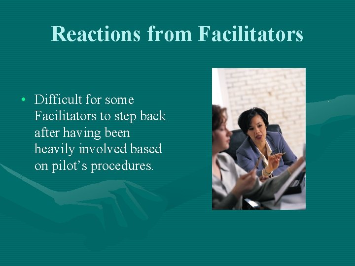 Reactions from Facilitators • Difficult for some Facilitators to step back after having been