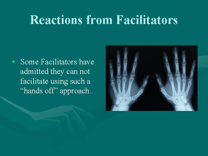 Reactions from Facilitators • Some Facilitators have admitted they can not facilitate using such