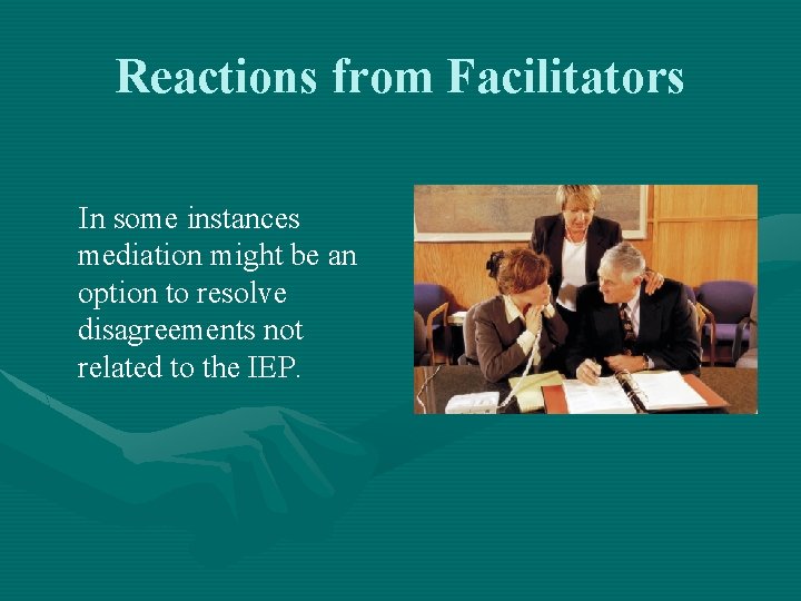 Reactions from Facilitators In some instances mediation might be an option to resolve disagreements