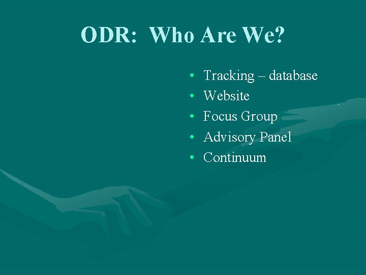 ODR: Who Are We? • • • Tracking – database Website Focus Group Advisory