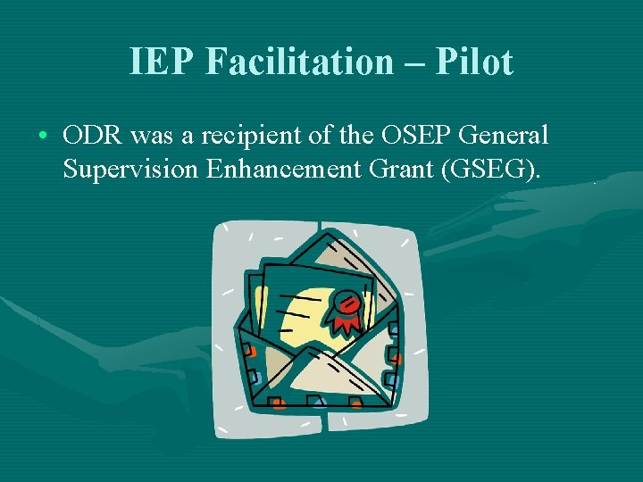 IEP Facilitation – Pilot • ODR was a recipient of the OSEP General Supervision