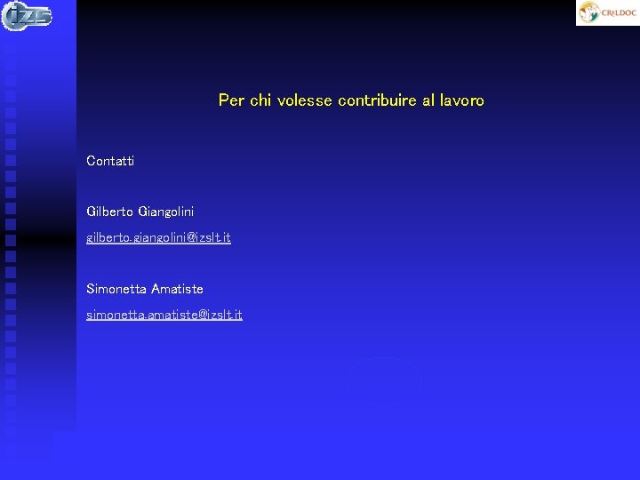 Per chi volesse contribuire al lavoro Contatti Gilberto Giangolini gilberto. giangolini@izslt. it Simonetta Amatiste